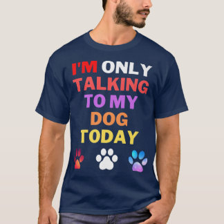 Dog,I'm Only Talking To My Dog Today Premium T-Shi T-Shirt