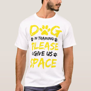 Dog In Training Please Give Us Space Dog Training T-Shirt