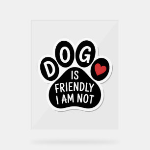 Dog Is Friendly I Am Not Acrylic Sign