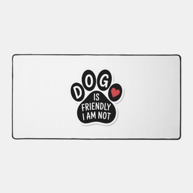 Dog Is Friendly I Am Not Desk Mat (Front)