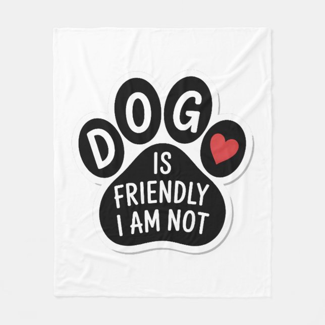 Dog Is Friendly I Am Not Fleece Blanket (Front)