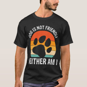 Dog Is Not Friendly Neither Am I for Men Women T-Shirt