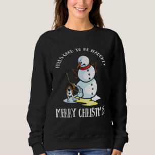 Dog   It Feels Good To Be Naughty Snowman Sweatshirt