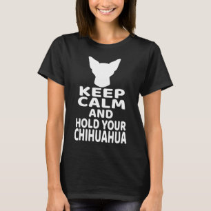 Dog Keep Calm And Hold Your Chihuahua T-Shirt