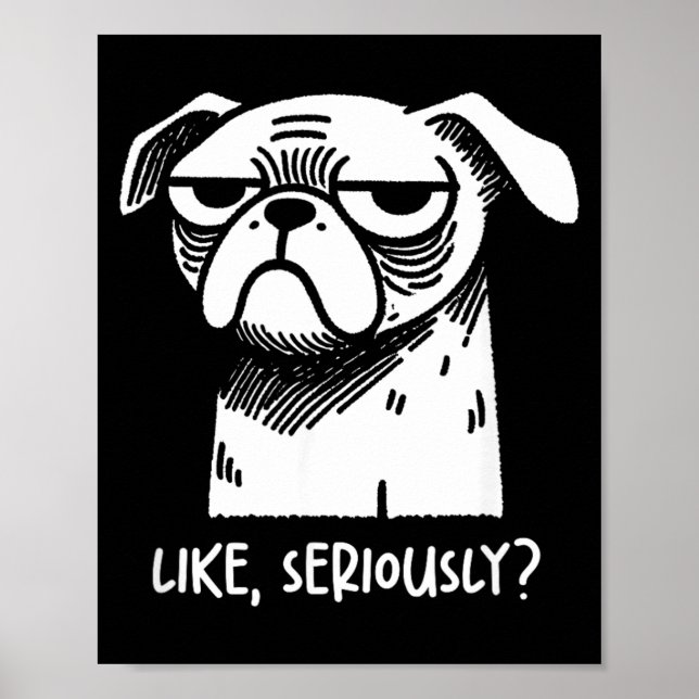 Dog Like Seriously_ Funny Sarcastic Quote Novelty Poster (Front)