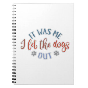 Dog Lover Design It Was Me. I Let The Dogs Out Notebook