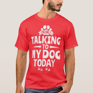 Dog Lover Dog owner I'm only talking to my dog tod T-Shirt