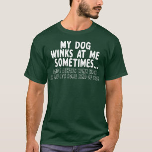 Dog Lover Funny Gift My Dog Winks At Me Sometimes T-Shirt