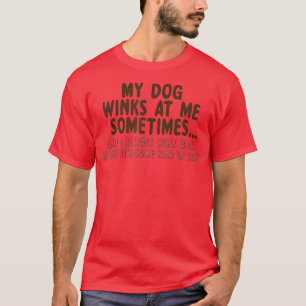 Dog Lover Funny Gift  My Dog Winks At Me Sometimes T-Shirt