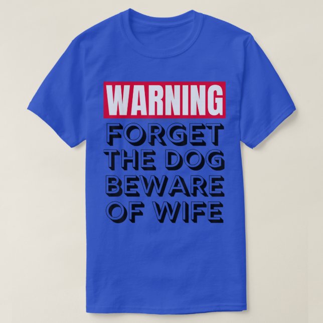 Dog Lover Gift  Forget The Dog Beware My Wife  T-Shirt (Design Front)