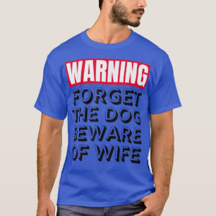 Dog Lover Gift Forget The Dog Beware My Wife T-Shirt