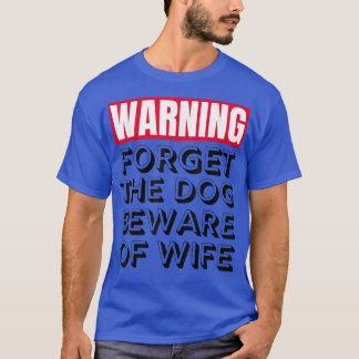 Dog Lover Gift  Forget The Dog Beware My Wife  T-Shirt