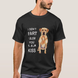 Dog Lover Labrador I Didn't Fart I Blew You A Kiss T-Shirt