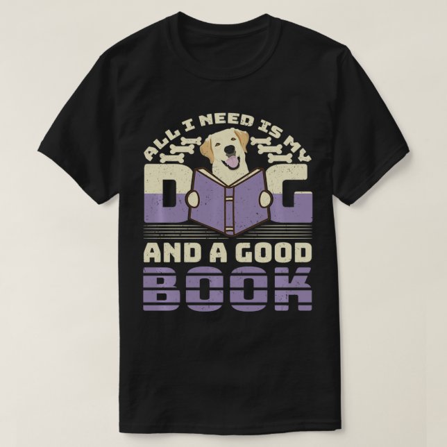 Dog Lover Love Reading All I Need Is My Dog And A  T-Shirt (Design Front)