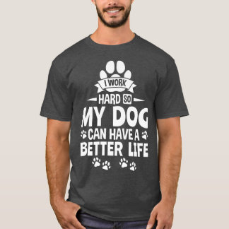 Dog Lover Owner I work hard so my dog can have a b T-Shirt