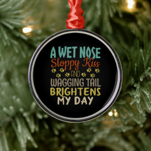 Dog Lover Wet Nose, Sloppy Kiss Quote Metal Ornament