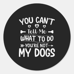 Dog Lover - You Can't Tell Me What To Do You're No Classic Round Sticker