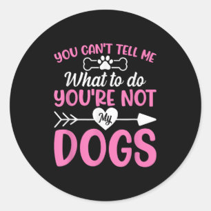 Dog Lover - You Can't Tell Me What To Do You're No Classic Round Sticker