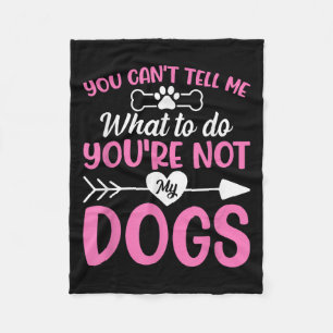 Dog Lover - You Can't Tell Me What To Do You're No Fleece Blanket