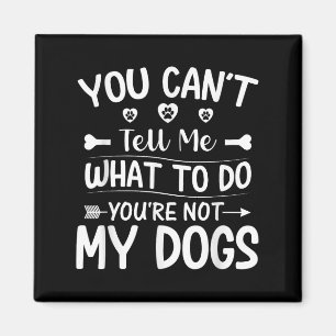 Dog Lover - You Can't Tell Me What To Do You're No Magnet