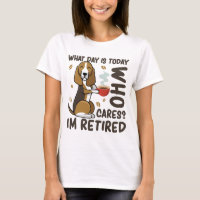 Dog Lovers What Day Is Today Who Cares I'm Retired