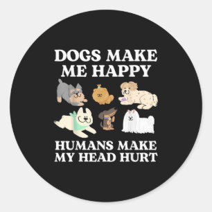 Dog Makes Happy Humans Make My Head Hurt Dog Owner Classic Round Sticker