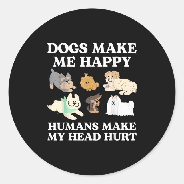 Dog Makes Happy Humans Make My Head Hurt Dog Owner Classic Round Sticker (Front)