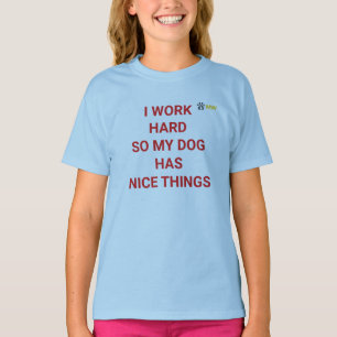 Dog Mom  – I Work Hard for My Dog T-Shirt