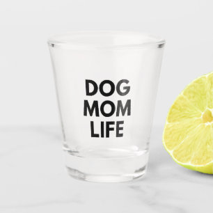 DOG MOM LIFE SHOT GLASS