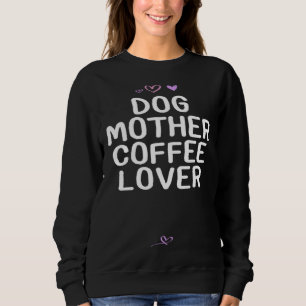 Dog Mother Coffee   for Mom Mama Cute Heart Sweatshirt