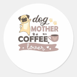 Dog Mother Coffee Lover Cute Dog Pug Classic Round Sticker
