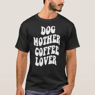Dog Mother Coffee    Words On Back Aesthetic T-Shirt