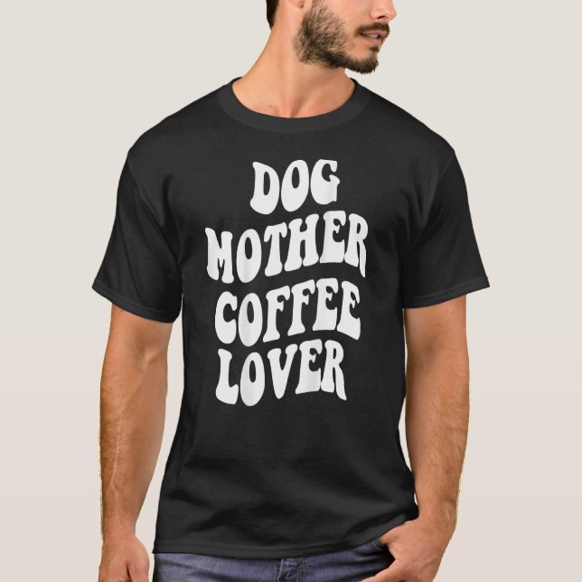 Dog Mother Coffee    Words On Back Aesthetic T-Shirt (Front)
