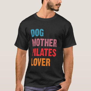 Dog Mother Pilates Lover Funny Dog Mum T-Shirt