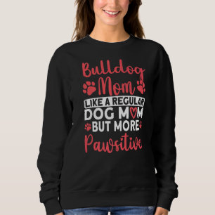 Dog Mum but more Pawsitive Bulldog Mum   Sweatshirt