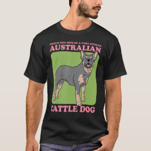 Dog Mum Of A Spoiled Australian Cattle Dog Heeler T-Shirt