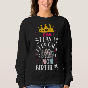 Dog Mum Omg I Cant Keep Calm Its My Mummy Birthday Sweatshirt