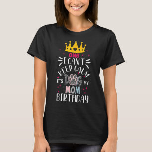 Dog Mum Omg I Cant Keep Calm Its My Mummy Birthday T-Shirt