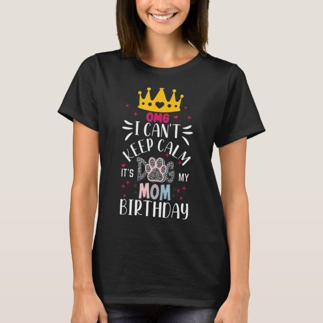 Dog Mum Omg I Cant Keep Calm Its My Mummy Birthday T-Shirt (Front)