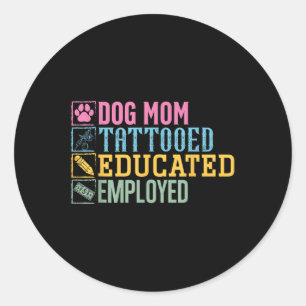 Dog Mum Tattooed Educated Employed Pet Lover Tatto Classic Round Sticker