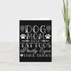 Dog Mum Tattoos Pretty Eyes And Thick Thighs  Card