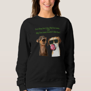 Dog My Sarcasm Doe Not Like You Sweatshirt