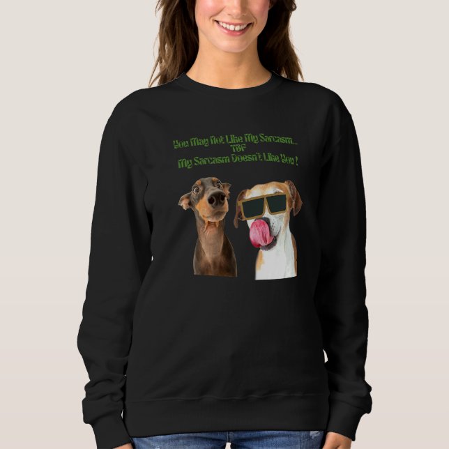 Dog  My Sarcasm Doe Not Like You Sweatshirt (Front)