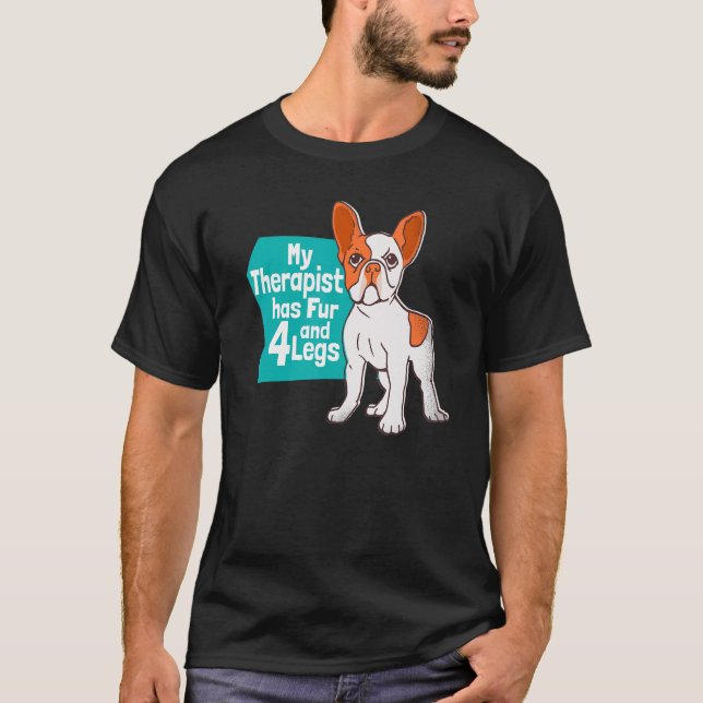 Dog My Therapist Has Fur and 4 Legs   French Bulld T-Shirt (Front)