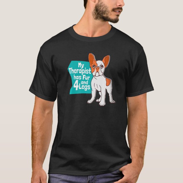 Dog My Therapist Has Fur and 4 Legs  French Bulldo T-Shirt (Front)