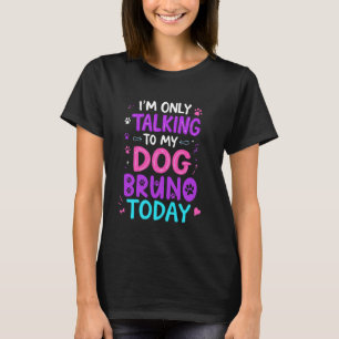 Dog Name Bruno Only Talking To My Dog Bruno Name T-Shirt