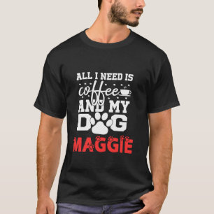 Dog Name Maggie All In Need Is Coffee My Dog Named T-Shirt