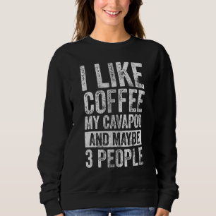 Dog Owner I Like Coffee My Cavapoo And Maybe 3 Pe Sweatshirt