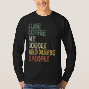 Dog Owner I Like Coffee My Doodle And Maybe 3 Peo T-Shirt