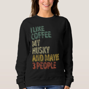 Dog Owner I Like Coffee My Husky And Maybe 3 Peop Sweatshirt